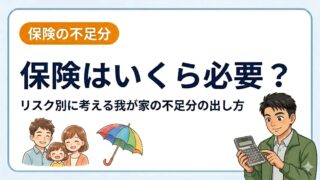 保険はいくら必要？リスク別に考える「我が家の不足分」の出し方