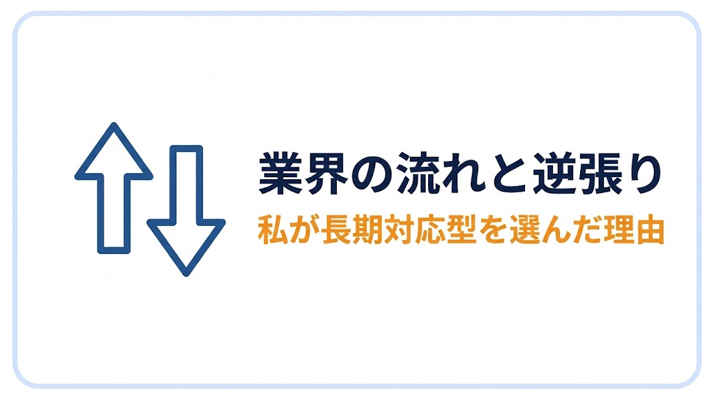 業界の流れと逆張り:私が長期対応型を選んだ理由