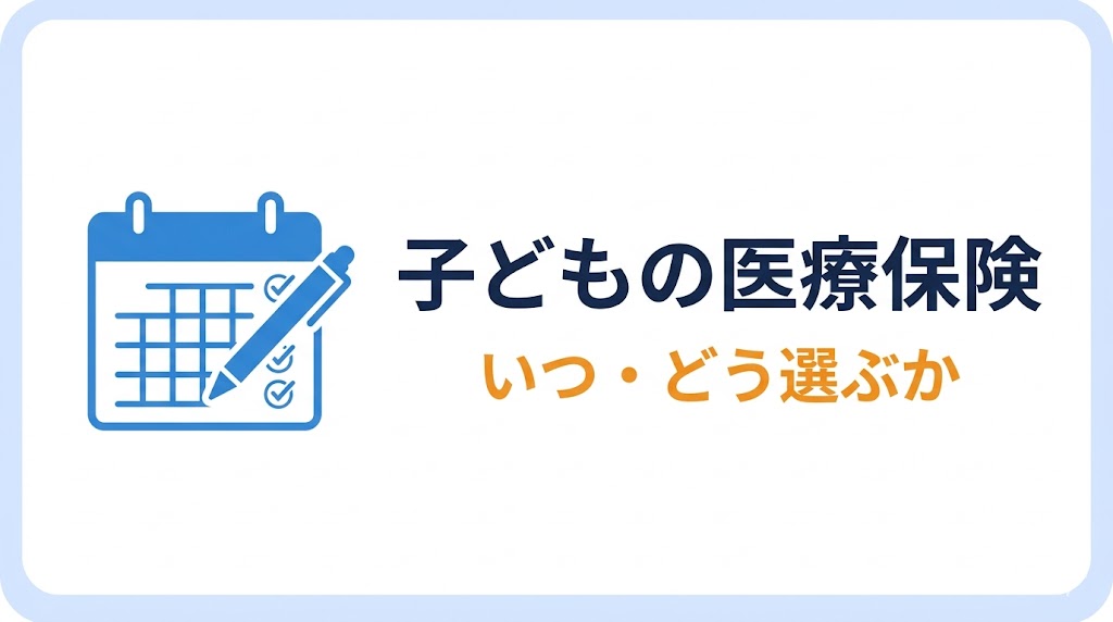 子どもの医療保険、いつ・どう選ぶか