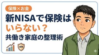 新NISAで保険はいらない?共働き家庭の整理術【業界11年】