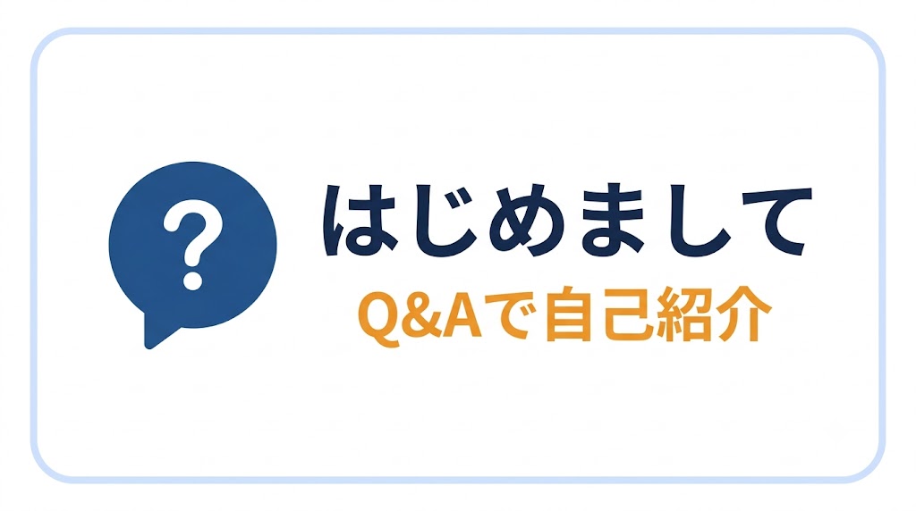 はじめまして。まずはQ&Aで自己紹介