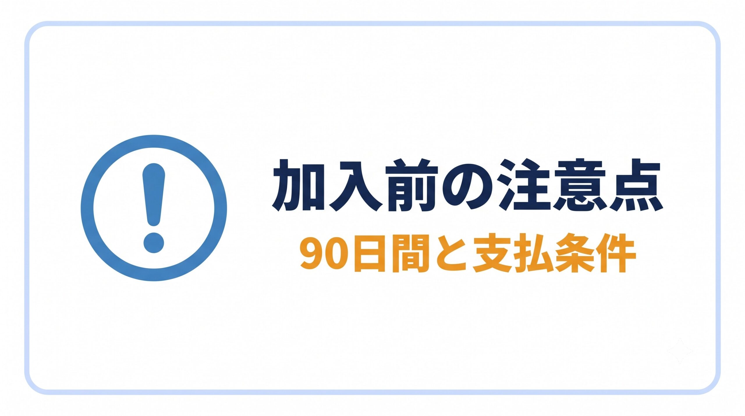加入前の注意点|90日免責と支払条件