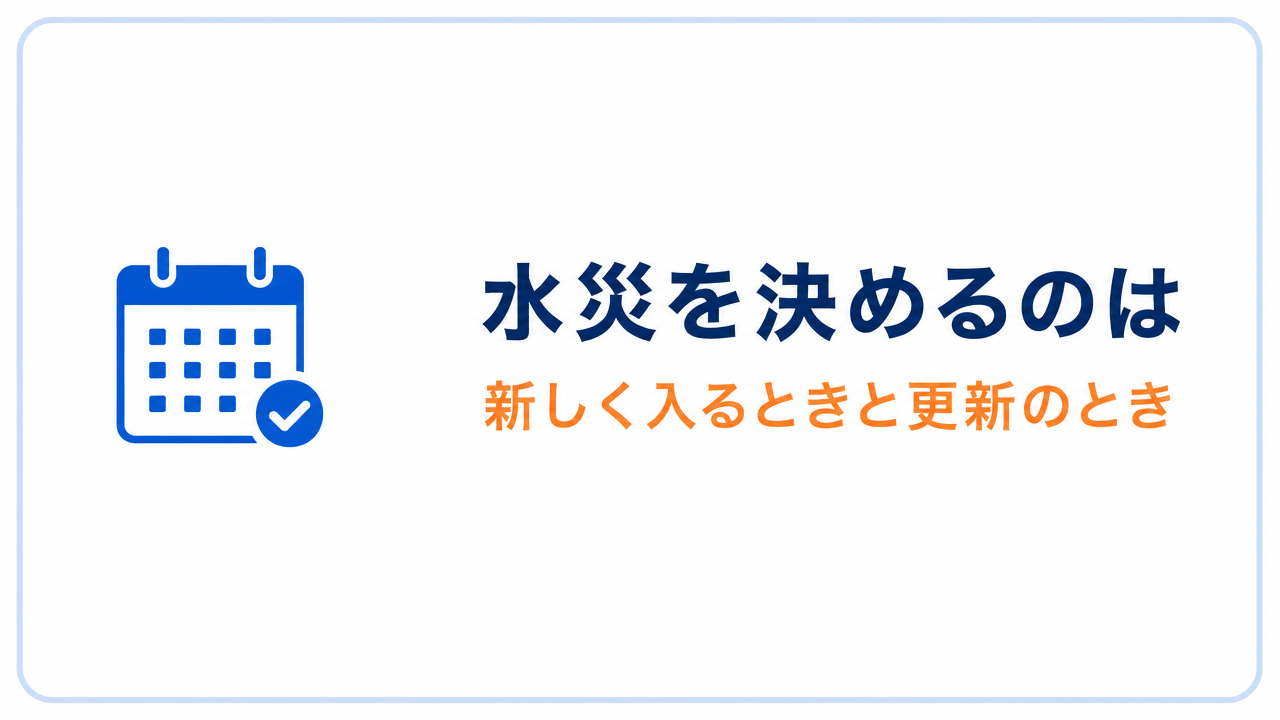 水災を決めるのは 新しく入るときと更新のとき