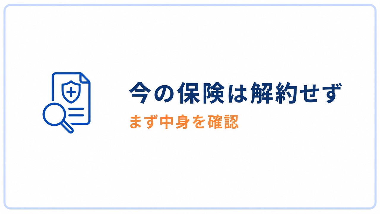 今の保険は解約せず、まず中身を確認